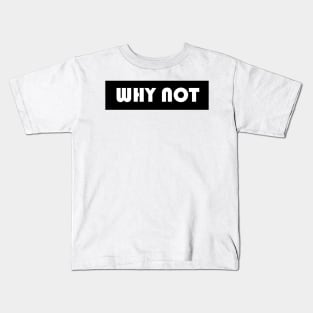 Why not Kids T-Shirt